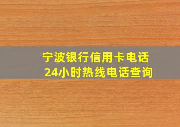 宁波银行信用卡电话24小时热线电话查询