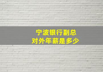 宁波银行副总对外年薪是多少