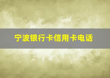 宁波银行卡信用卡电话