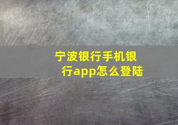 宁波银行手机银行app怎么登陆