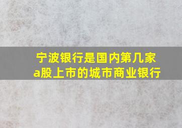 宁波银行是国内第几家a股上市的城市商业银行