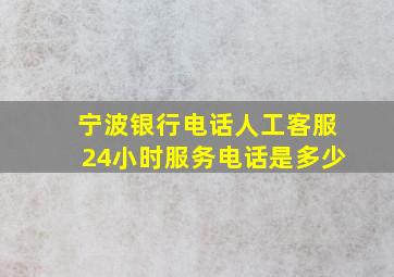 宁波银行电话人工客服24小时服务电话是多少