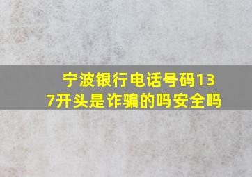 宁波银行电话号码137开头是诈骗的吗安全吗