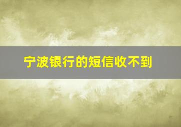 宁波银行的短信收不到