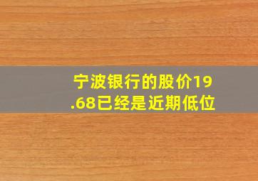 宁波银行的股价19.68已经是近期低位