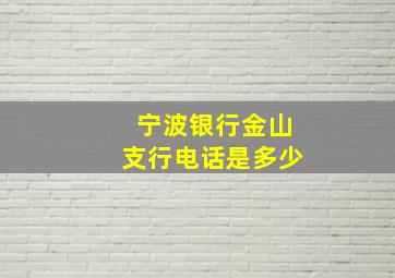 宁波银行金山支行电话是多少