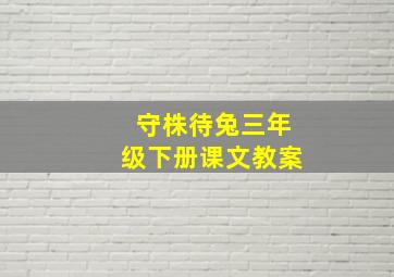 守株待兔三年级下册课文教案