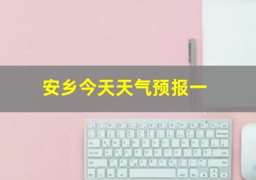 安乡今天天气预报一