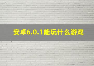 安卓6.0.1能玩什么游戏