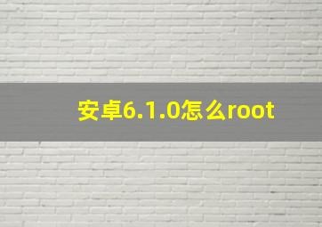 安卓6.1.0怎么root