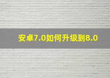 安卓7.0如何升级到8.0