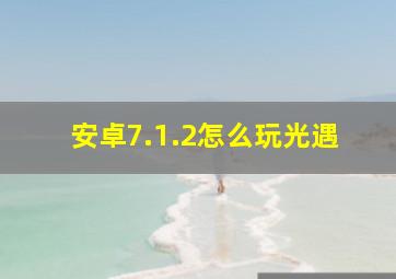 安卓7.1.2怎么玩光遇