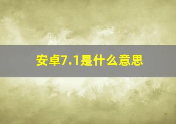 安卓7.1是什么意思