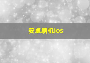 安卓刷机ios