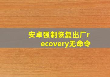 安卓强制恢复出厂recovery无命令