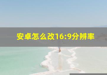 安卓怎么改16:9分辨率