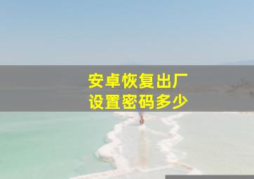 安卓恢复出厂设置密码多少