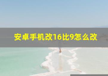 安卓手机改16比9怎么改