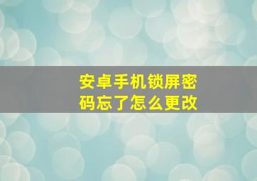 安卓手机锁屏密码忘了怎么更改