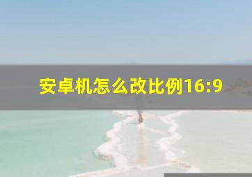 安卓机怎么改比例16:9