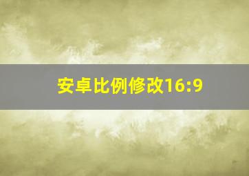 安卓比例修改16:9