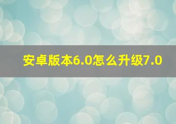 安卓版本6.0怎么升级7.0