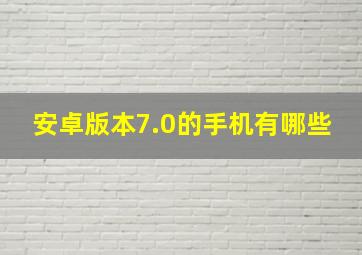 安卓版本7.0的手机有哪些