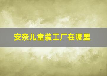 安奈儿童装工厂在哪里