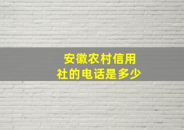 安徽农村信用社的电话是多少