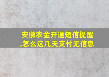 安徽农金开通短信提醒,怎么这几天支付无信息