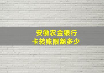 安徽农金银行卡转账限额多少