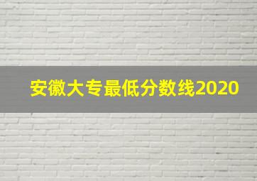 安徽大专最低分数线2020