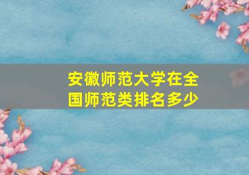 安徽师范大学在全国师范类排名多少