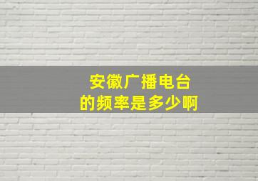 安徽广播电台的频率是多少啊