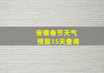 安徽春节天气预报15天查询