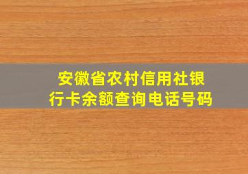 安徽省农村信用社银行卡余额查询电话号码