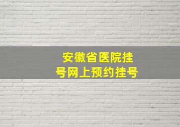 安徽省医院挂号网上预约挂号