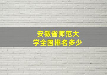 安徽省师范大学全国排名多少