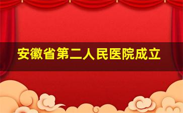 安徽省第二人民医院成立