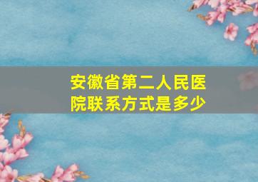 安徽省第二人民医院联系方式是多少