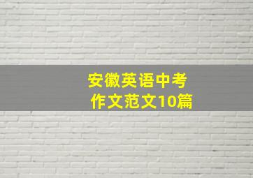 安徽英语中考作文范文10篇