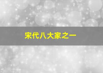 宋代八大家之一