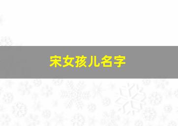 宋女孩儿名字