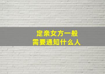 定亲女方一般需要通知什么人