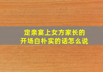 定亲宴上女方家长的开场白朴实的话怎么说