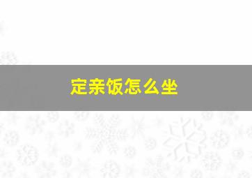 定亲饭怎么坐