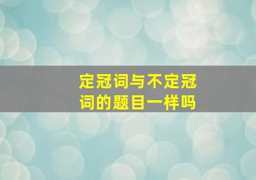 定冠词与不定冠词的题目一样吗