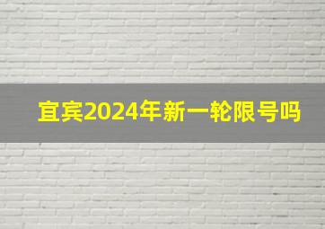 宜宾2024年新一轮限号吗