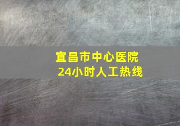 宜昌市中心医院24小时人工热线