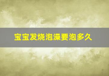 宝宝发烧泡澡要泡多久